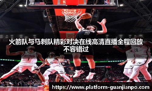 火箭队与马刺队精彩对决在线高清直播全程回放不容错过