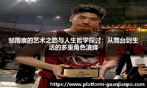 邹雨宸的艺术之路与人生哲学探讨：从舞台到生活的多重角色演绎