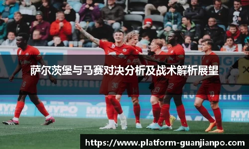 萨尔茨堡与马赛对决分析及战术解析展望