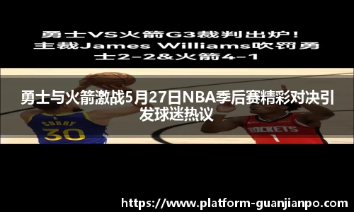 勇士与火箭激战5月27日NBA季后赛精彩对决引发球迷热议